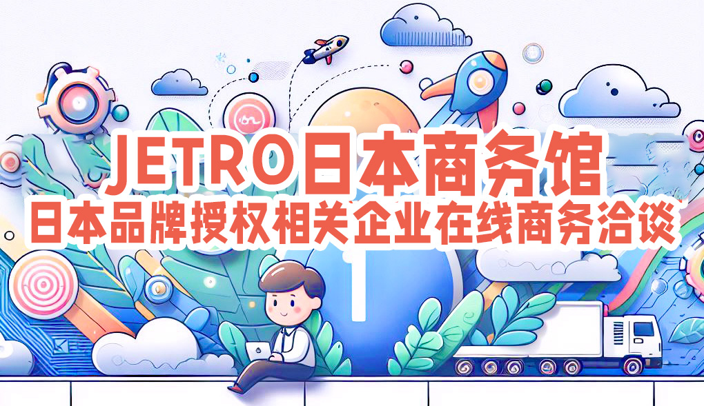 CLE x JETRO | 官方对接通道开启：全品类日本品牌授权企业约您线上洽谈